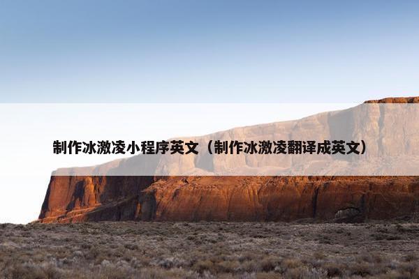 制作冰激凌小程序英文（制作冰激凌翻译成英文）