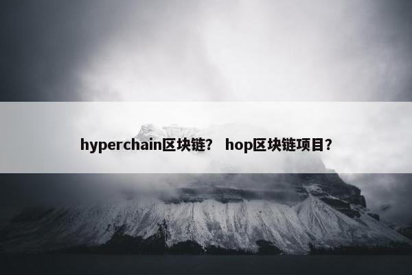 hyperchain区块链？ hop区块链项目？
