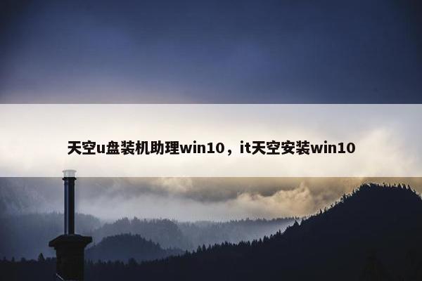天空u盘装机助理win10,it天空安装win10 天空u盘装机助理win10,it天空安装win10
