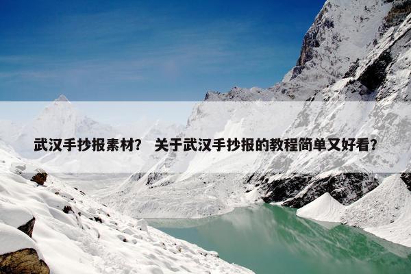 武汉手抄报素材？ 关于武汉手抄报的教程简单又好看？