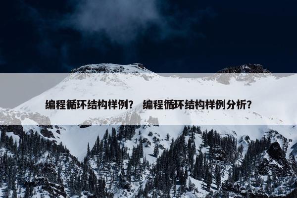 编程循环结构样例？ 编程循环结构样例分析？