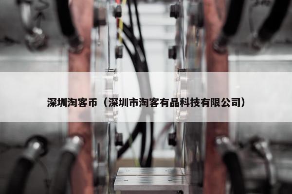 深圳淘客币（深圳市淘客有品科技有限公司）