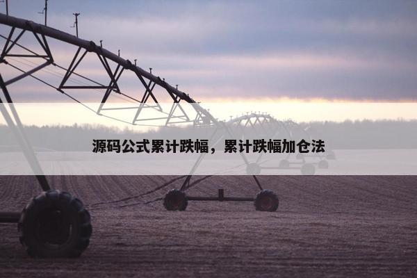 源码公式累计跌幅，累计跌幅加仓法