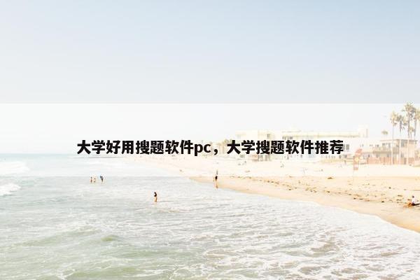 大学好用搜题软件pc，大学搜题软件推荐