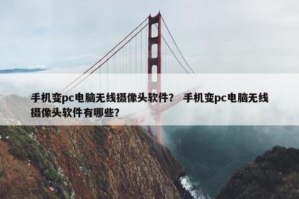 手机变pc电脑无线摄像头软件？ 手机变pc电脑无线摄像头软件有哪些？