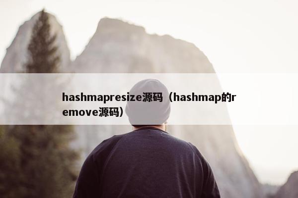 hashmapresize源码（hashmap的remove源码）