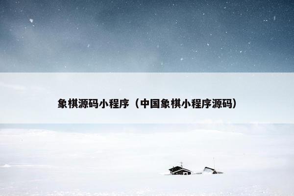 象棋源码小程序（中国象棋小程序源码）