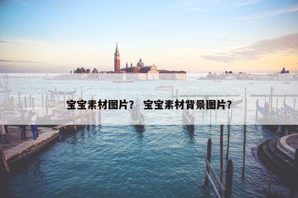 宝宝素材图片？ 宝宝素材背景图片？