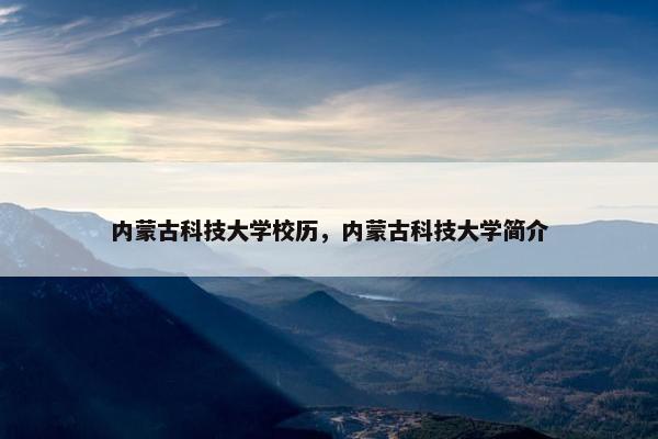 内蒙古科技大学校历，内蒙古科技大学简介