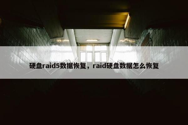 硬盘raid5数据恢复，raid硬盘数据怎么恢复