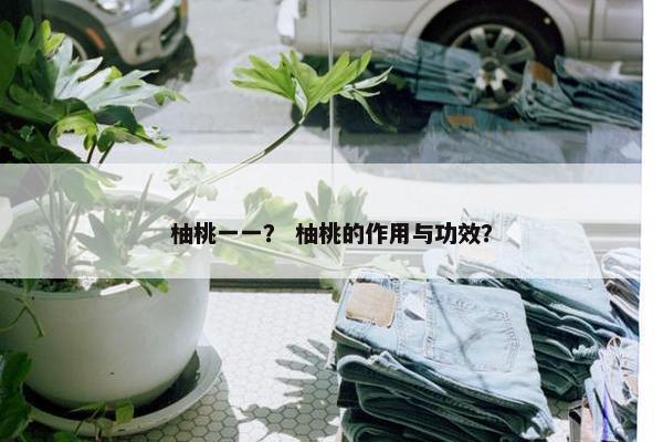 柚桃一一？ 柚桃的作用与功效？