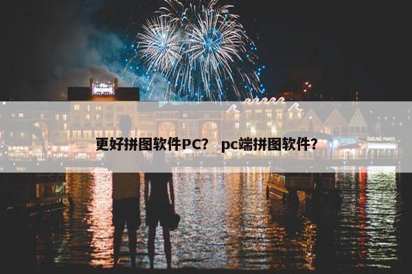 更好拼图软件PC？ pc端拼图软件？