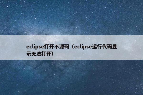 eclipse打开不源码（eclipse运行代码显示无法打开）