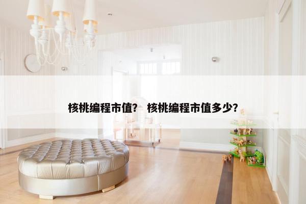 核桃编程市值？ 核桃编程市值多少？