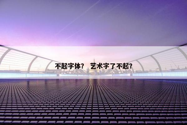 不起字体？ 艺术字了不起？