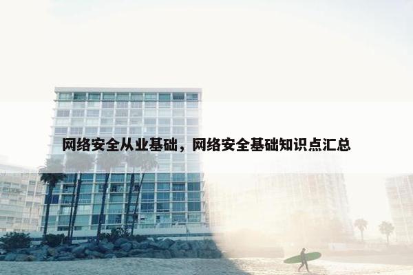 网络安全从业基础，网络安全基础知识点汇总