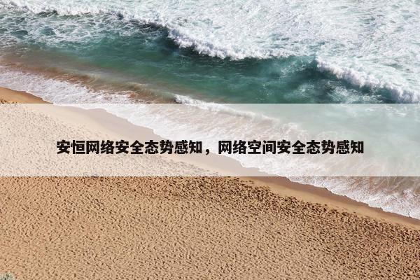 安恒网络安全态势感知，网络空间安全态势感知