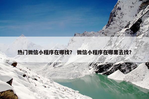 热门微信小程序在哪找？ 微信小程序在哪里去找？