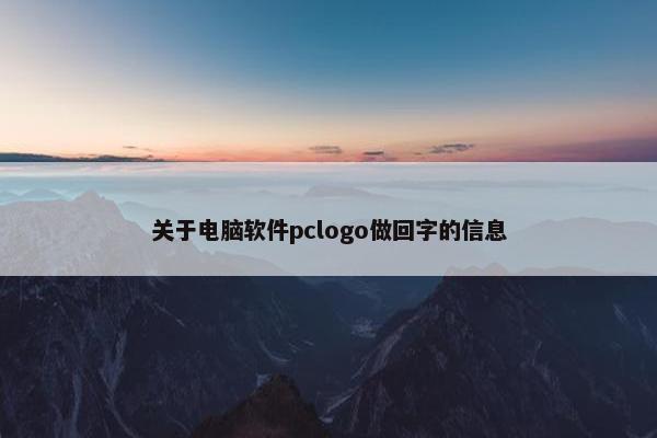 关于电脑软件pclogo做回字的信息