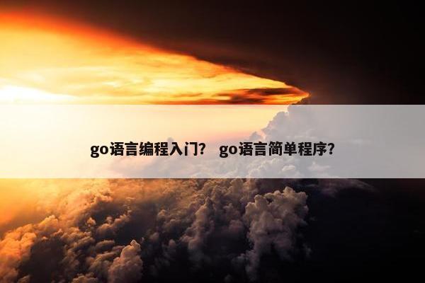go语言编程入门？ go语言简单程序？