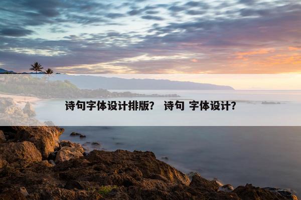 诗句字体设计排版？ 诗句 字体设计？