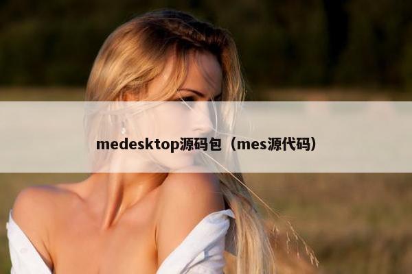 medesktop源码包（mes源代码）