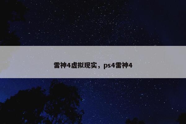 雷神4虚拟现实,ps4雷神4 雷神4虚拟现实,ps4雷神4
