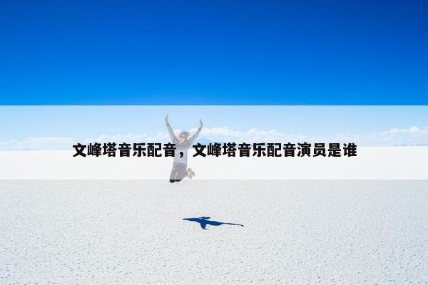 文峰塔音乐配音，文峰塔音乐配音演员是谁