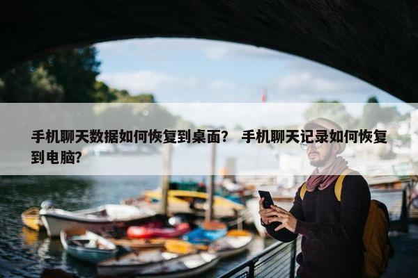 手机聊天数据如何恢复到桌面？ 手机聊天记录如何恢复到电脑？