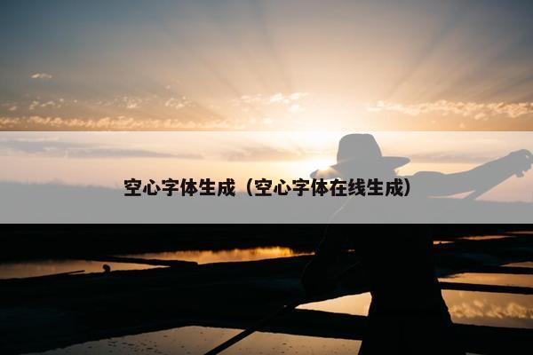 空心字体生成(空心字体在线生成) 空心字体生成(空心字体在线生成)