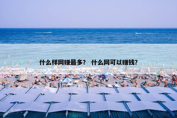 什么样网赚最多？ 什么网可以赚钱？