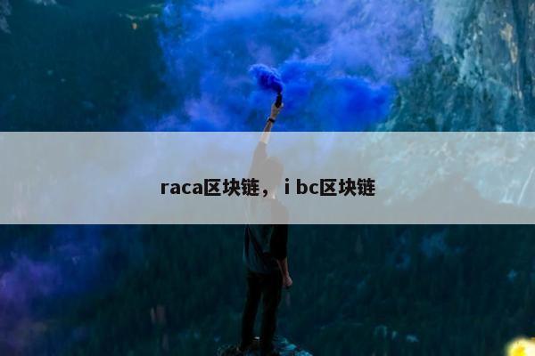 raca区块链，ⅰbc区块链