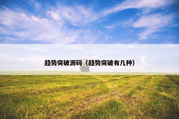 趋势突破源码（趋势突破有几种）