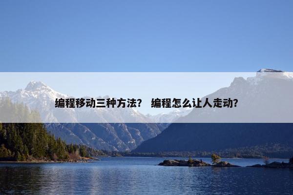 编程移动三种方法？ 编程怎么让人走动？