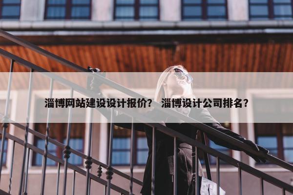 淄博网站建设设计报价？ 淄博设计公司排名？