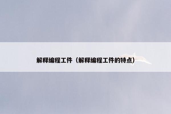 解释编程工件（解释编程工件的特点）