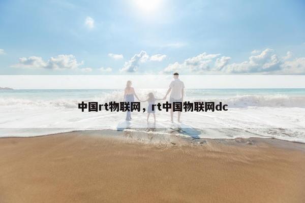 中国rt物联网,rt中国物联网dc 中国rt物联网,rt中国物联网dc
