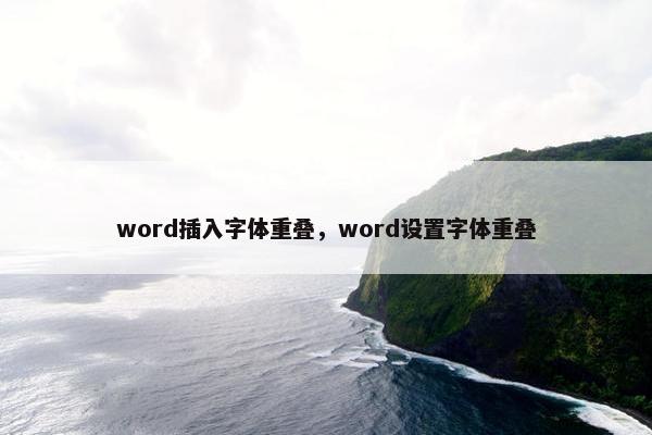 word插入字体重叠，word设置字体重叠