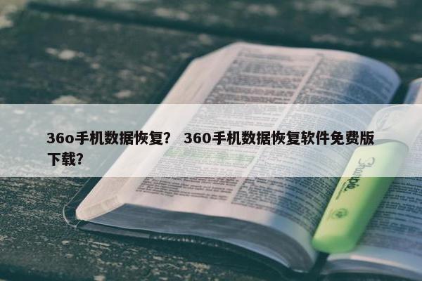 36o手机数据恢复？ 360手机数据恢复软件免费版下载？