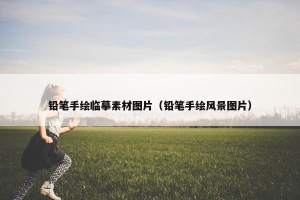 铅笔手绘临摹素材图片（铅笔手绘风景图片）