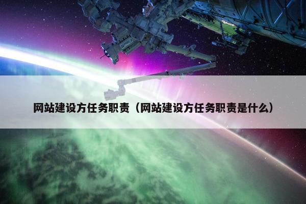 网站建设方任务职责（网站建设方任务职责是什么）