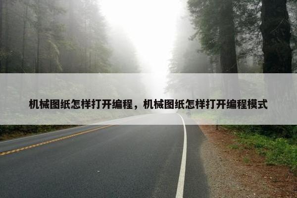 机械图纸怎样打开编程，机械图纸怎样打开编程模式