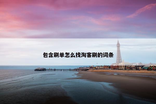 包含刷单怎么找淘客刷的词条