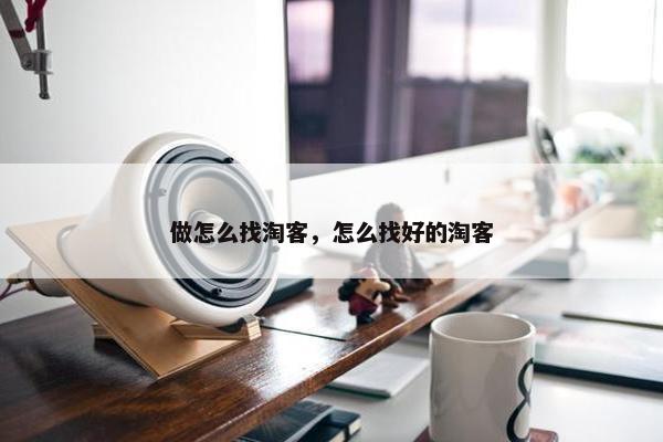 做怎么找淘客，怎么找好的淘客