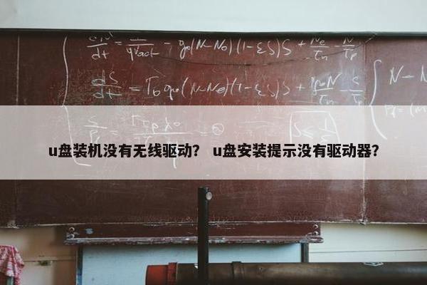 u盘装机没有无线驱动? u盘安装提示没有驱动器? u盘装机没有无线驱动? u盘安装提示没有驱动器?