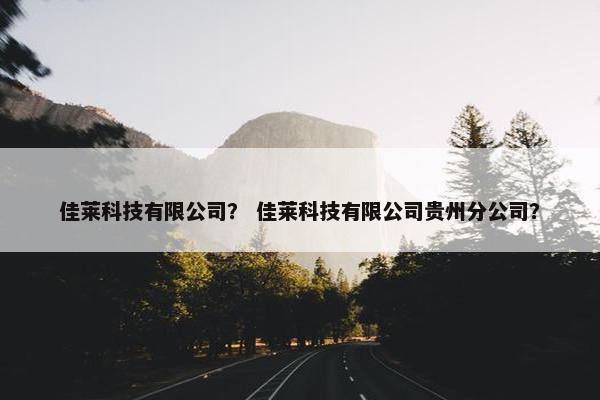 佳莱科技有限公司？ 佳莱科技有限公司贵州分公司？