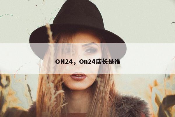 ON24，On24店长是谁
