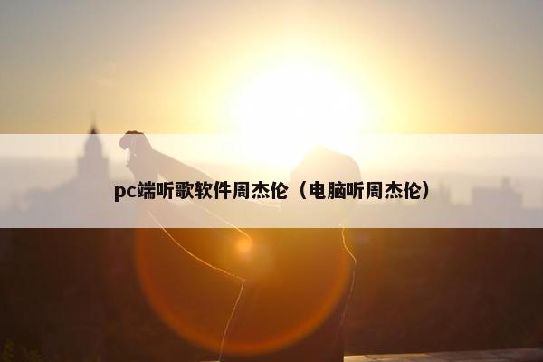 pc端听歌软件周杰伦（电脑听周杰伦）