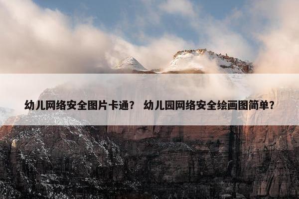 幼儿网络安全图片卡通？ 幼儿园网络安全绘画图简单？