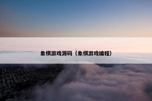 象棋游戏源码（象棋游戏编程）